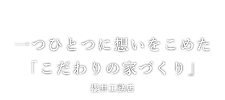 一つひとつに想いをこめた「こだわりの家づくり」櫻井工務店